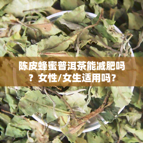 陈皮蜂蜜普洱茶能减肥吗？女性/女生适用吗？