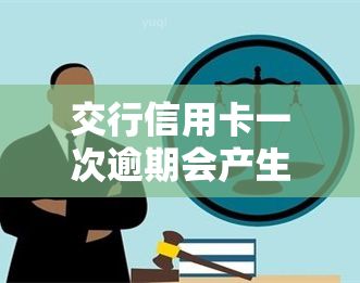 交行信用卡一次逾期会产生什么影响？如何处理逾期情况？