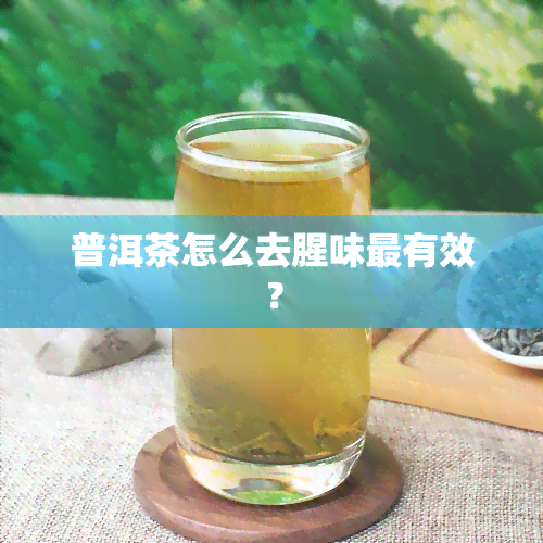 普洱茶怎么去腥味最有效？