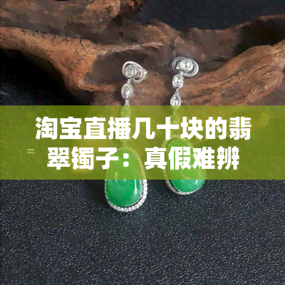 淘宝直播几十块的翡翠镯子：真假难辨？