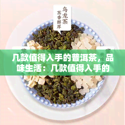 几款值得入手的普洱茶，品味生活：几款值得入手的普洱茶推荐