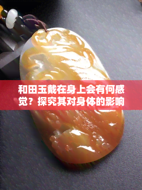 和田玉戴在身上会有何感觉？探究其对身体的影响与效果图片展示