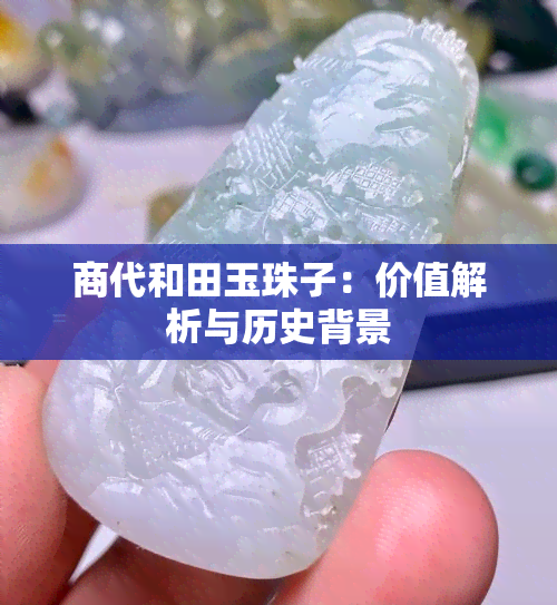 商代和田玉珠子：价值解析与历史背景