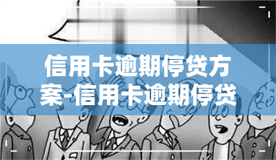 信用卡逾期停贷方案-信用卡逾期停贷方案怎么写