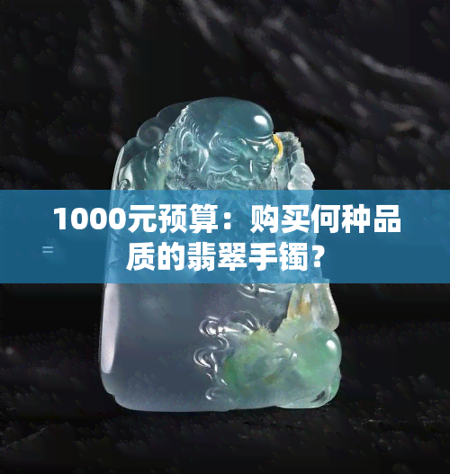 1000元预算：购买何种品质的翡翠手镯？