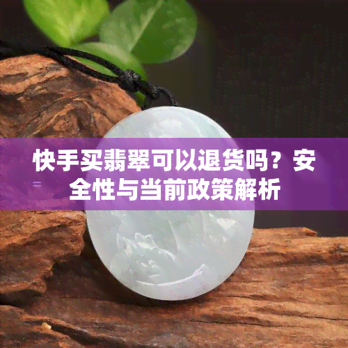 快手买翡翠可以退货吗？安全性与当前政策解析