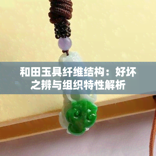 和田玉具纤维结构：好坏之辨与组织特性解析