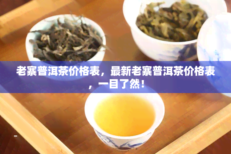 老寨普洱茶价格表，最新老寨普洱茶价格表，一目了然！