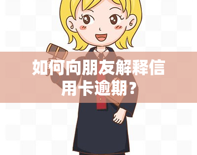 如何向朋友解释信用卡逾期？