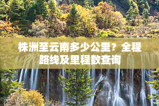 株洲至云南多少公里？全程路线及里程数查询