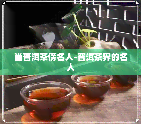 当普洱茶傍名人-普洱茶界的名人