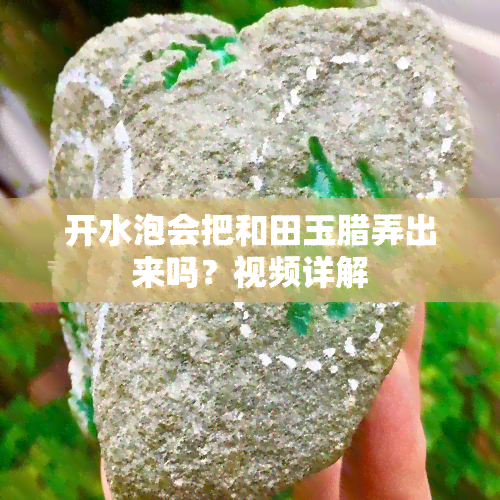 开水泡会把和田玉腊弄出来吗？视频详解