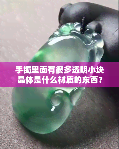 手镯里面有很多透明小块晶体是什么材质的东西？