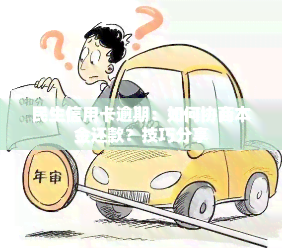 民生信用卡逾期：如何协商本金还款？技巧分享