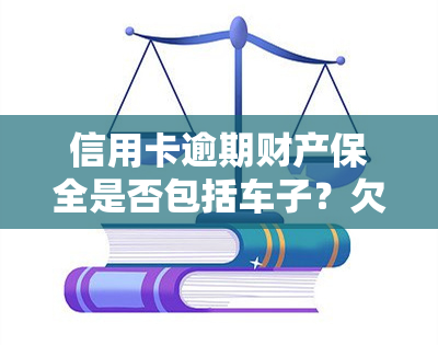 信用卡逾期财产保全是否包括车子？欠款财产保全是否会冻结信用卡？