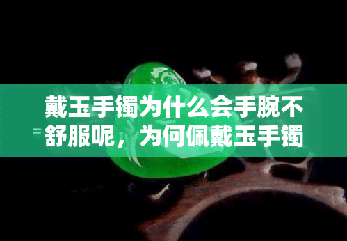 戴玉手镯为什么会手腕不舒服呢，为何佩戴玉手镯会导致手腕不适？