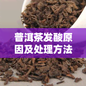 普洱茶发酸原因及处理方法：茶有酸味怎么办？