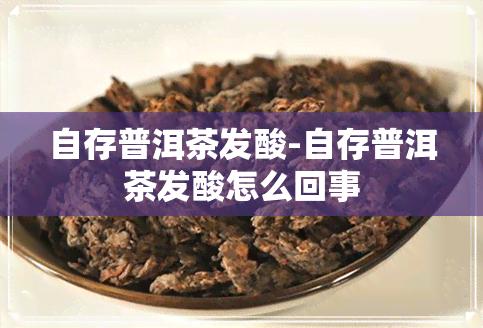 自存普洱茶发酸-自存普洱茶发酸怎么回事