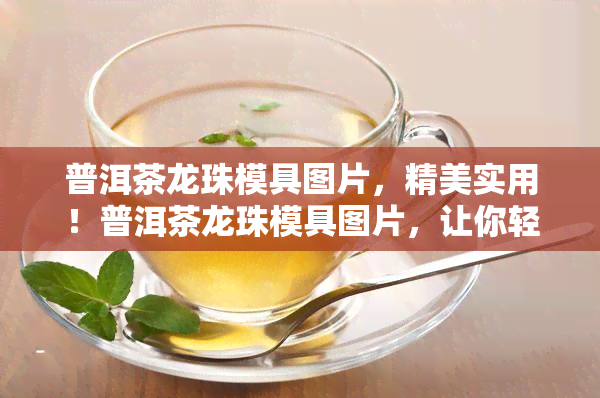 普洱茶龙珠模具图片，精美实用！普洱茶龙珠模具图片，让你轻松制作美味茶叶蛋