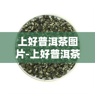 上好普洱茶图片-上好普洱茶图片大全