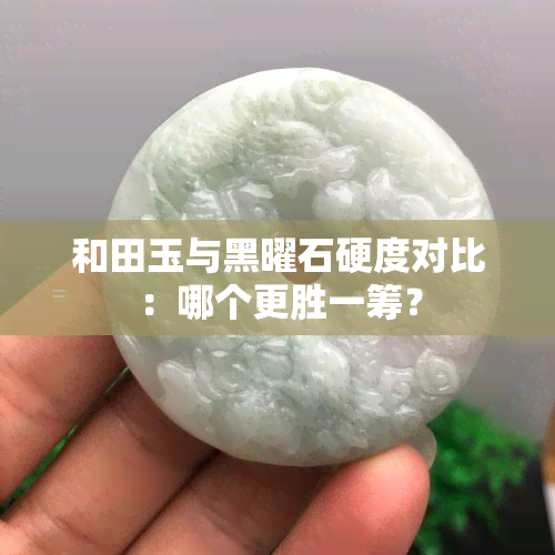 和田玉与黑曜石硬度对比：哪个更胜一筹？