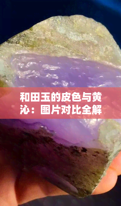 和田玉的皮色与黄沁：图片对比全解