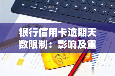 银行信用卡逾期天数限制：影响及重要性