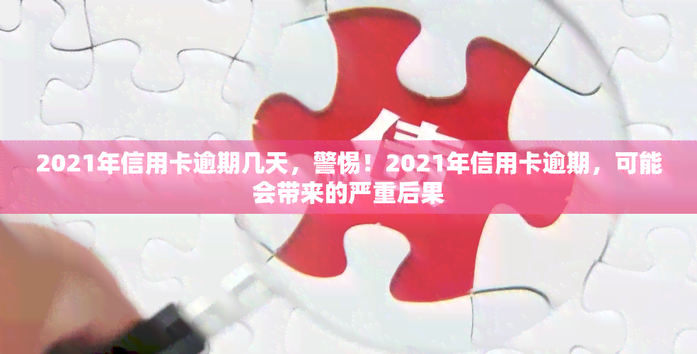 2021年信用卡逾期几天，警惕！2021年信用卡逾期，可能会带来的严重后果