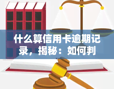 什么算信用卡逾期记录，揭秘：如何判断是否为信用卡逾期记录？