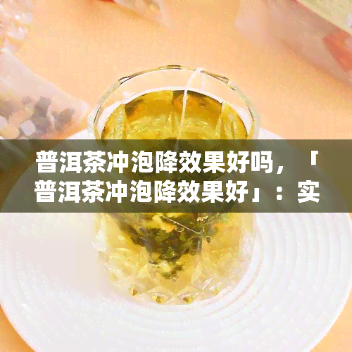 普洱茶冲泡降效果好吗，「普洱茶冲泡降效果好」：实验证明，一杯普洱茶可让你感到凉爽！