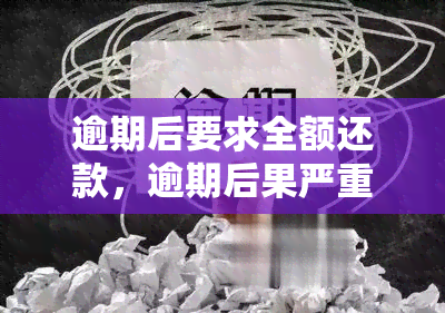 逾期后要求全额还款，逾期后果严重：全额还款是唯一解决办法