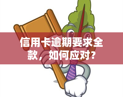 信用卡逾期要求全款，如何应对？