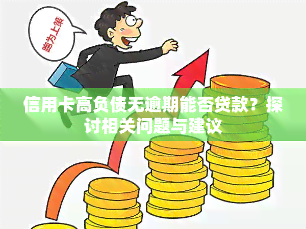 信用卡高负债无逾期能否贷款？探讨相关问题与建议