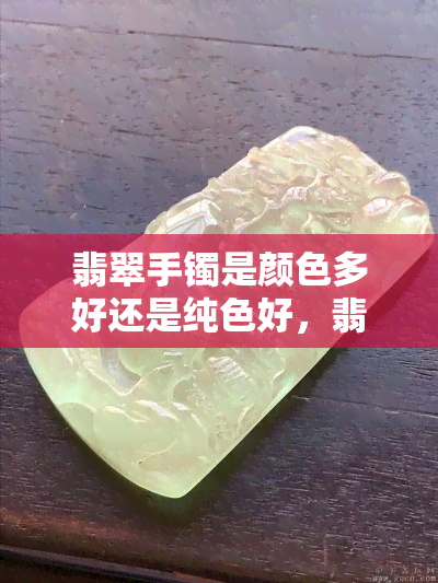 翡翠手镯是颜色多好还是纯色好，翡翠手镯：颜色多样还是纯色更胜一筹？