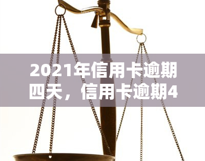 2021年信用卡逾期四天，信用卡逾期4天，你需要知道的法律责任和影响