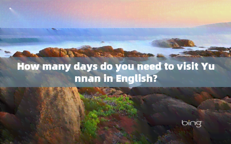 How many days do you need to visit Yunnan in English?