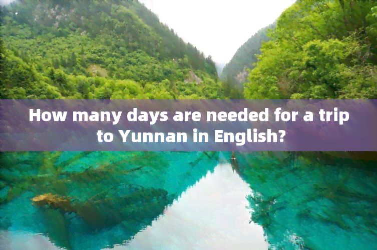 How many days are needed for a trip to Yunnan in English?