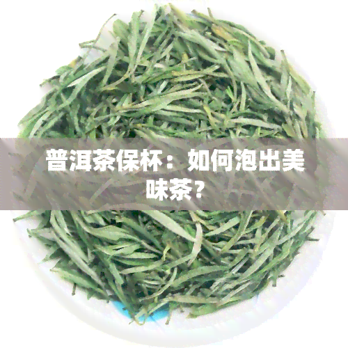 普洱茶保杯：如何泡出美味茶？