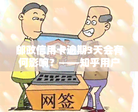 邮政信用卡逾期3天会有何影响？——知乎用户分享经验