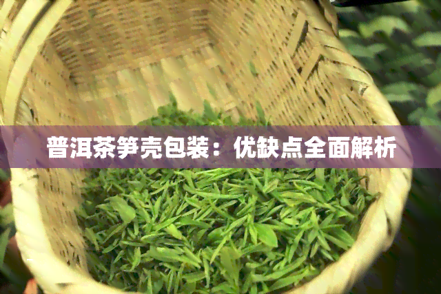 普洱茶笋壳包装：优缺点全面解析