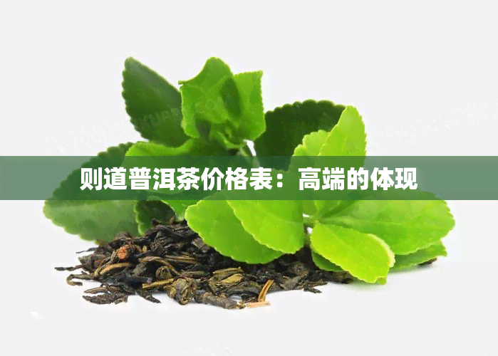 则道普洱茶价格表：高端的体现