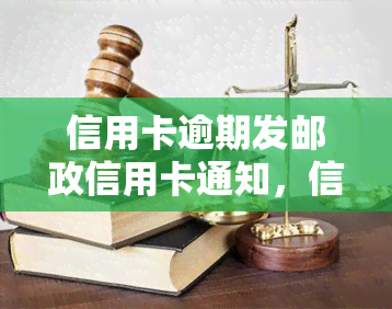 信用卡逾期发邮政信用卡通知，信用卡逾期？收到邮政信用卡通知，该怎么做？