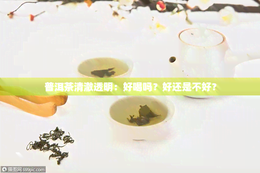 普洱茶清澈透明：好喝吗？好还是不好？