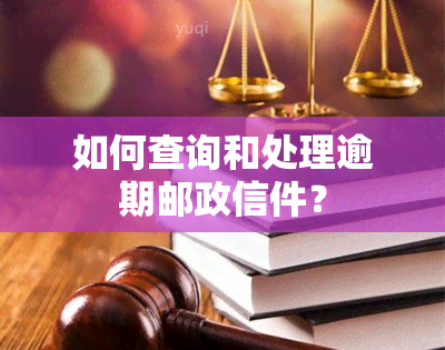 如何查询和处理逾期邮政信件？