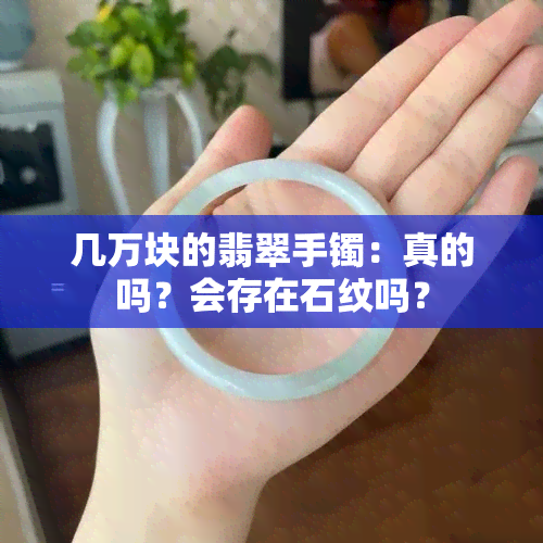 几万块的翡翠手镯：真的吗？会存在石纹吗？