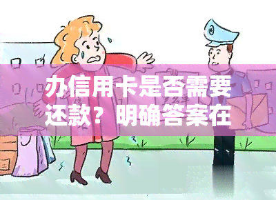 办信用卡是否需要还款？明确答案在这里！