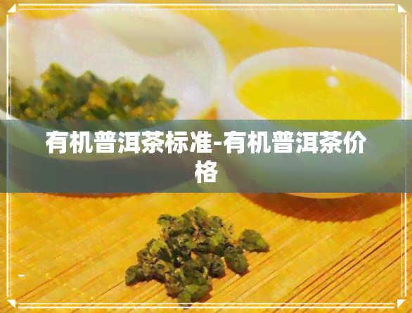 有机普洱茶标准-有机普洱茶价格