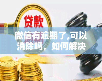 微信有逾期了,可以消除吗，如何解决微信逾期问题并消除影响？