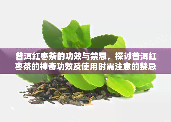 普洱红枣茶的功效与禁忌，探讨普洱红枣茶的神奇功效及使用时需注意的禁忌