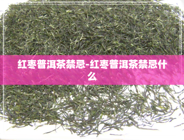 红枣普洱茶禁忌-红枣普洱茶禁忌什么